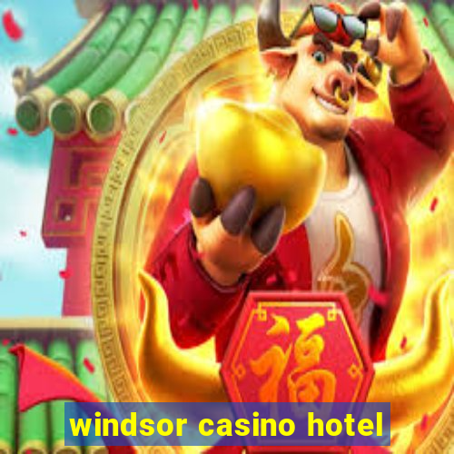 windsor casino hotel